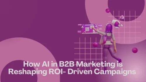 How AI in B2B Marketing is Reshaping ROI- Driven Campaigns 